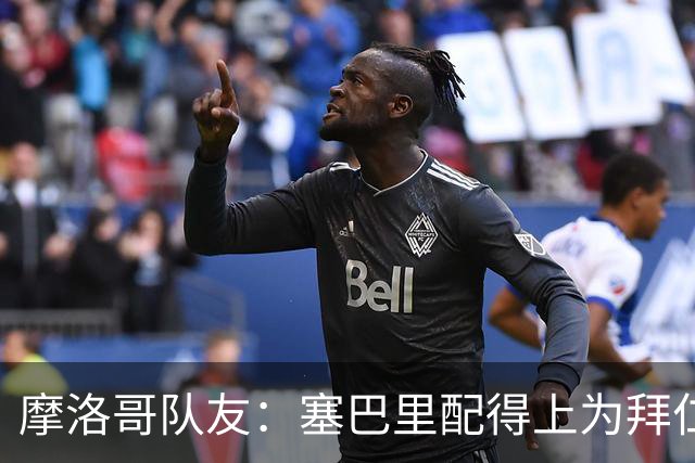 摩洛哥队友：塞巴里配得上为拜仁效力，我希望他能加盟豪门