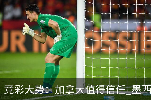 竞彩大势：加拿大值得信任 墨西哥取胜无疑